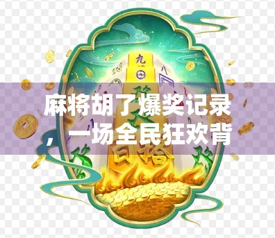 麻将胡了爆奖记录，一场全民狂欢背后的数字奇迹与人性观察
