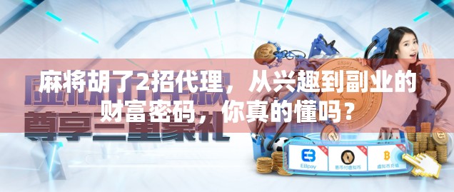麻将胡了2招代理，从兴趣到副业的财富密码，你真的懂吗？