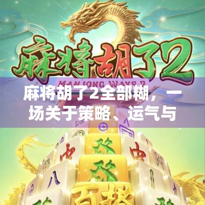 麻将胡了2全部糊，一场关于策略、运气与人性的沉浸式博弈盛宴