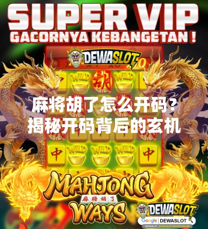 麻将胡了怎么开码？揭秘开码背后的玄机与骗局陷阱！