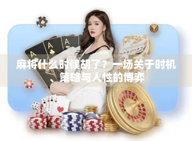 麻将什么时候胡了？一场关于时机、策略与人性的博弈