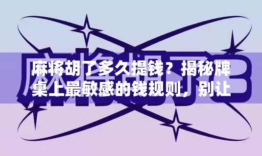 麻将胡了多久提钱？揭秘牌桌上最敏感的钱规则，别让友谊变敌意！