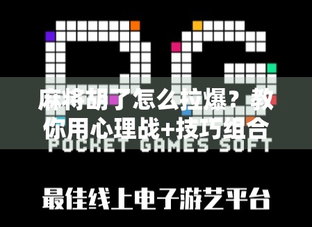 麻将胡了怎么拉爆？教你用心理战+技巧组合轻松赢翻全场！