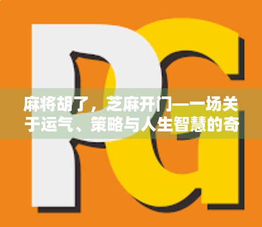 麻将胡了，芝麻开门—一场关于运气、策略与人生智慧的奇妙碰撞