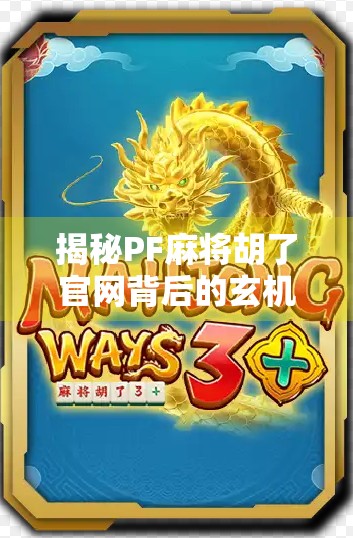 揭秘PF麻将胡了官网背后的玄机，是娱乐神器还是陷阱？