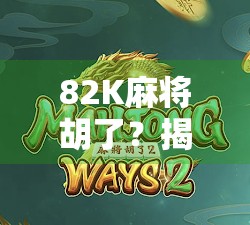 82K麻将胡了？揭秘麻将之神背后的财富密码与人性博弈！