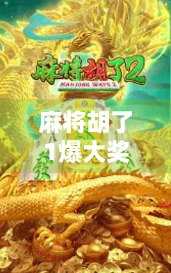 麻将胡了1爆大奖？别让小赢变成大坑！