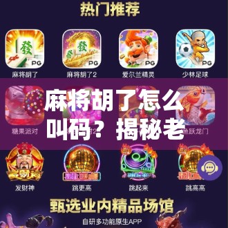 麻将胡了怎么叫码？揭秘老玩家都懂的暗号文化，新手必看！