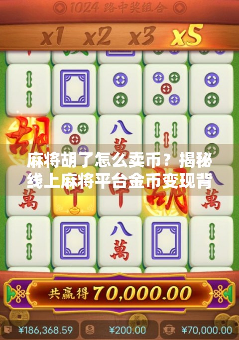 麻将胡了怎么卖币？揭秘线上麻将平台金币变现背后的真相与风险！