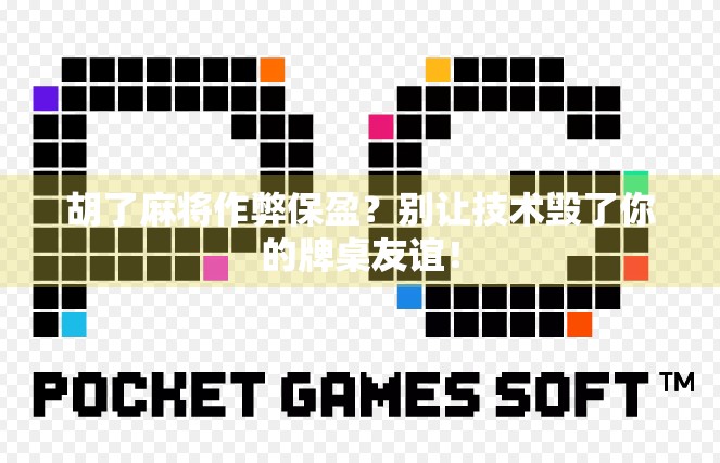 胡了麻将作弊保盈？别让技术毁了你的牌桌友谊！