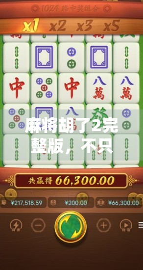 麻将胡了2完整版，不只是游戏，更是社交与智慧的狂欢盛宴！