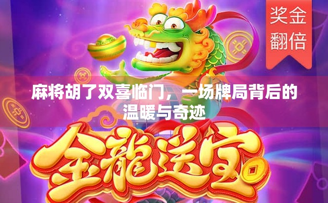 麻将胡了双喜临门，一场牌局背后的温暖与奇迹