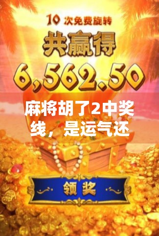 麻将胡了2中奖线，是运气还是套路？揭秘背后的心理博弈与平台机制