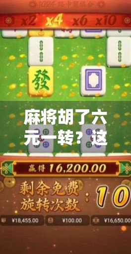 麻将胡了六元一转？这背后藏着的不只是牌技，还有人性博弈！