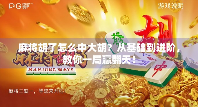 麻将胡了怎么中大胡？从基础到进阶，教你一局赢翻天！