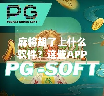 麻将胡了上什么软件？这些APP让你边玩边赢，还能防骗！