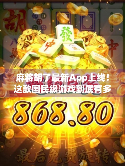 麻将胡了最新App上线！这款国民级游戏到底有多香？