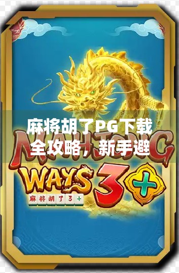 麻将胡了PG下载全攻略，新手避坑指南+玩法揭秘，让你轻松上手赢大奖！