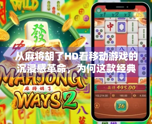从麻将胡了HD看移动游戏的沉浸感革命，为何这款经典游戏在手机上焕发新生？