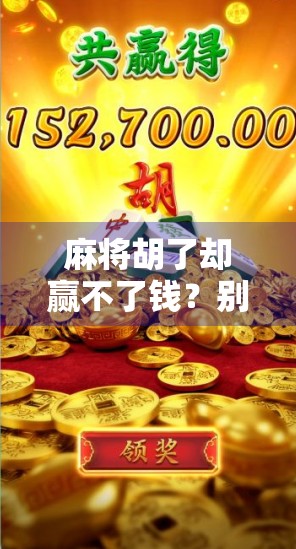 麻将胡了却赢不了钱？别急，你可能输在了这3个隐形陷阱！