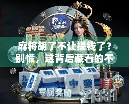 麻将胡了不让提钱了？别慌，这背后藏着的不只是规则变化！