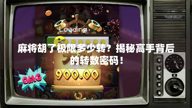 麻将胡了极限多少转？揭秘高手背后的转数密码！